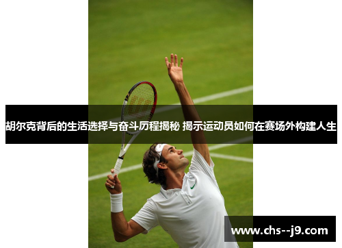 胡尔克背后的生活选择与奋斗历程揭秘 揭示运动员如何在赛场外构建人生 胡尔克背后的生活选择与奋斗历程揭秘 揭示运动员如何在赛场外构建人生