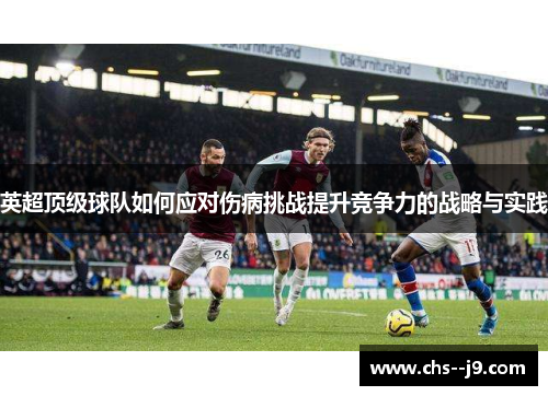 英超顶级球队如何应对伤病挑战提升竞争力的战略与实践 英超顶级球队如何应对伤病挑战提升竞争力的战略与实践