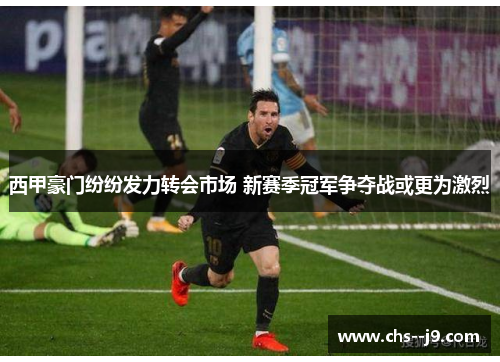 西甲豪门纷纷发力转会市场 新赛季冠军争夺战或更为激烈 西甲豪门纷纷发力转会市场 新赛季冠军争夺战或更为激烈