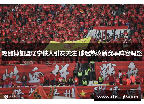 赵健博加盟辽宁铁人引发关注 球迷热议新赛季阵容调整