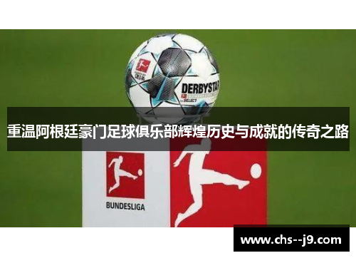 重温阿根廷豪门足球俱乐部辉煌历史与成就的传奇之路 重温阿根廷豪门足球俱乐部辉煌历史与成就的传奇之路