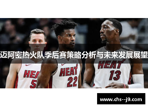 迈阿密热火队季后赛策略分析与未来发展展望