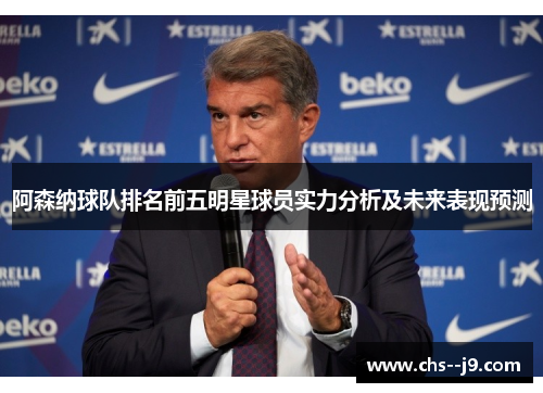 阿森纳球队排名前五明星球员实力分析及未来表现预测