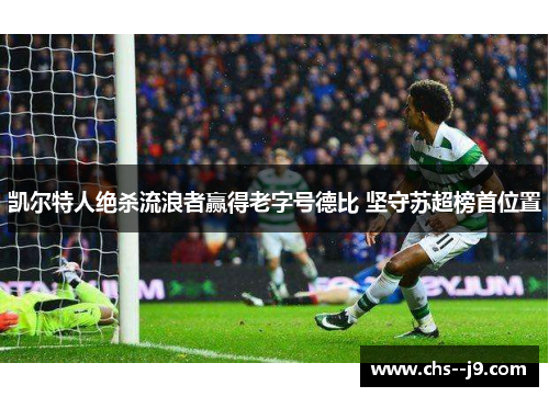 凯尔特人绝杀流浪者赢得老字号德比 坚守苏超榜首位置