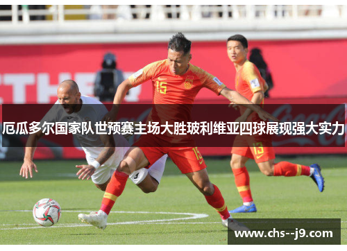 厄瓜多尔国家队世预赛主场大胜玻利维亚四球展现强大实力