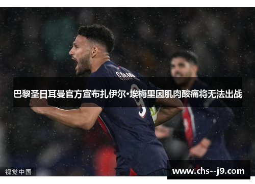 巴黎圣日耳曼官方宣布扎伊尔·埃梅里因肌肉酸痛将无法出战 巴黎圣日耳曼官方宣布扎伊尔·埃梅里因肌肉酸痛将无法出战